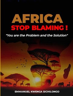 Africa, Stop Blaming: You Are the Problem; And the Solution (eBook, ePUB) - Sichilongo, Kwenga Emmanuel