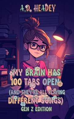 My Brain Has 100 Tabs Open (And They're All Playing Different Songs) Gen Z Edition (eBook, ePUB) - Headey, A. D.