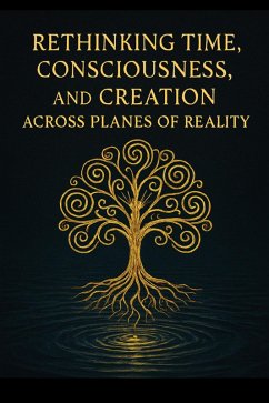 Rethinking Time, Consciousness, and Creation Across Planes of Reality (eBook, ePUB) - Callan, Ylia