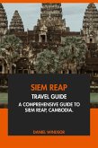 Siem Reap Travel Guide: A Comprehensive Guide to Siem Reap, Cambodia. (eBook, ePUB) Siem Reap Travel Guide: A Comprehensive Guide to Siem Reap, Cambodia. (eBook, ePUB)