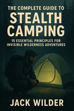 Cover The Complete Guide to Stealth Camping: 15 Essential Principles for Invisible Wilderness Adventures (eBook, ePUB)
