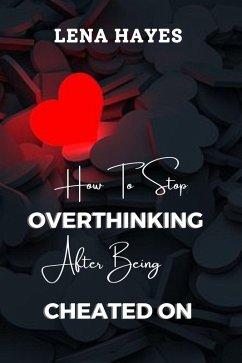 How to Stop Overthinking After Being Cheated On (eBook, ePUB) - Hayes, Lena