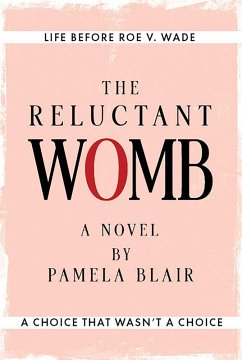 The Reluctant Womb: Life Before Roe v. Wade-A Novel (eBook, ePUB) - Blair, Pamela The Reluctant Womb: Life Before Roe v. Wade-A Novel (eBook, ePUB) - Blair, Pamela