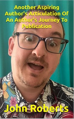 Another Aspiring Author's Articulation Of An Author's Journey To Publication (eBook, ePUB) - Roberts, John
