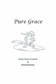 Pure Grace, Stories, Poetry & Artwork by Richard Beardsley (eBook, ePUB) Pure Grace, Stories, Poetry & Artwork by Richard Beardsley (eBook, ePUB)
