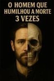O Homem Que Humilhou A Morte 3 Vezes (eBook, ePUB) O Homem Que Humilhou A Morte 3 Vezes (eBook, ePUB)