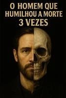 O Homem Que Humilhou A Morte 3 Vezes (eBook, ePUB) Cover O Homem Que Humilhou A Morte 3 Vezes (eBook, ePUB)