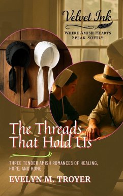 The Threads That Hold Us: Three Tender Amish Romances of Healing, Hope, and Home (Velvet Ink: Where Amish Hearts Speak Softly, #3) (eBook, ePUB) - Troyer, Evelyn M.