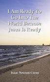 I Am Ready To Go Into The World Because Jesus Is Ready (eBook, ePUB) I Am Ready To Go Into The World Because Jesus Is Ready (eBook, ePUB)