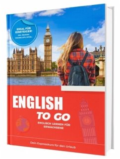 Englisch To Go: Dein Expresskurs für den Urlaub - Englisch lernen für Erwachsene - Ideal für Einsteiger   Inkl. Übungen, - FluentSteps