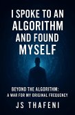 I Spoke to an Algorithm and Found Myself: Beyond the Algorithm - A War for My Original Frequency (eBook, ePUB) I Spoke to an Algorithm and Found Myself: Beyond the Algorithm - A War for My Original Frequency (eBook, ePUB)