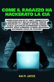 Come il Ragazzo ha Hackerato la CIA: La Scioccante Storia Vera di Ribellione, Attacchi Informatici e Battaglia Contro la Sorveglianza Governativa (eBook, ePUB) Come il Ragazzo ha Hackerato la CIA: La Scioccante Storia Vera di Ribellione, Attacchi Informatici e Battaglia Contro la Sorveglianza Governativa (eBook, ePUB)