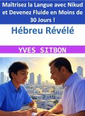 Hébreu Révélé : Maîtrisez la Langue avec Nikud et Devenez Fluide en Moins de 30 Jours ! (eBook, ePUB) Hébreu Révélé : Maîtrisez la Langue avec Nikud et Devenez Fluide en Moins de 30 Jours ! (eBook, ePUB)