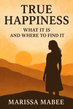 True Happiness: What It Is and Where to Find It (eBook, ePUB) - Mabee, Marissa
