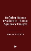 Defining Human Freedom in Thomas Aquinas's Thought (eBook, ePUB) Defining Human Freedom in Thomas Aquinas's Thought (eBook, ePUB)