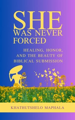 Cover She Was Never Forced: Healing, Honor, and the Beauty of Biblical Submission (eBook, ePUB)