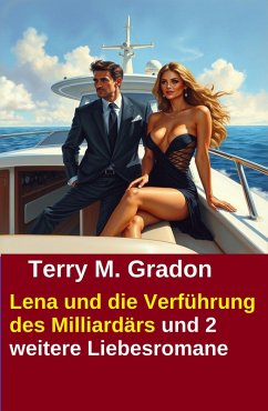 Lena und die Verführung des Milliardärs und 2 weitere Liebesromane (eBook, ePUB) - Gradon, Terry M.
