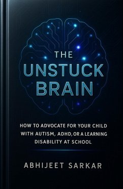 The Unstuck Brain: How to Advocate for Your Child with Autism, ADHD, or a Learning Disability at School (eBook, ePUB) - Sarkar, Abhijeet