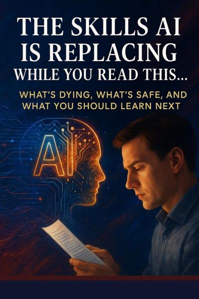 The Skills AI Is Replacing While You Read This (eBook, ePUB) The Skills AI Is Replacing While You Read This (eBook, ePUB)