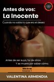 Antes que vos: La Inocente. Cuando no sabía lo que era el deseo (eBook, ePUB)