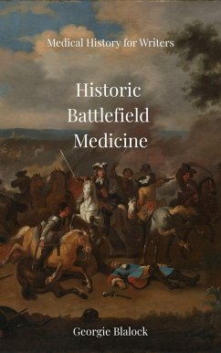 Historic Battlefield Medicine (History of Medicine for Writers, #3) (eBook, ePUB) - Blalock, Georgie Historic Battlefield Medicine (History of Medicine for Writers, #3) (eBook, ePUB) - Blalock, Georgie