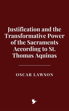Justification and the Transformative Power of the Sacraments According to St. Thomas Aquinas (eBook, ePUB) - Lawson, Oscar