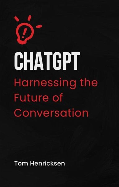 ChatGPT: Harnessing the Future of Conversation (eBook, ePUB) ChatGPT: Harnessing the Future of Conversation (eBook, ePUB)