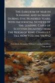 The Earldom of Mar in Sunshine and in Shade During Five Hundred Years. With Incidental Notices of the Leading Cases of Scottish Dignities From the Reign of King Charles I. Till now Volume Yr.1942