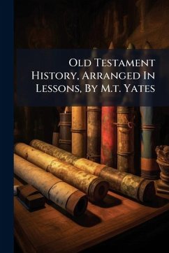 Old Testament History, Arranged In Lessons, By M.t. Yates - Anonymous