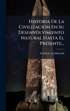 Historia De La CivilizaciÃ3n En Su Desenvolvimiento Natural Hasta El Presente... - Hellwald, Friedrich Von