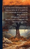 Catalogo Sistematico Delle Specie E Varietà Di Conifere Coltivate Nel Bosco Sperimentale Di Moncioni, Comune Di Montevarchi... Catalogo Sistematico Delle Specie E Varietà Di Conifere Coltivate Nel Bosco Sperimentale Di Moncioni, Comune Di Montevarchi...