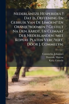 Cover Nederlantze Hesperides ? Dat Is, Oeffening En Gebruik Van De Limoen? En Oranje?boomen ? Gestelt Na Den Aardt, En Climaat Der Nederlanden /met Kopere Platen Verc?iert, Door J. Commelyn.