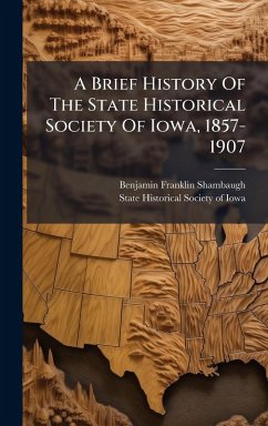 A Brief History Of The State Historical Society Of Iowa, 1857-1907 Cover A Brief History Of The State Historical Society Of Iowa, 1857-1907