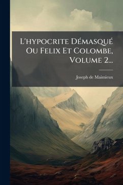 Cover L'hypocrite DÃ(c)masquÃ(c) Ou Felix Et Colombe, Volume 2...