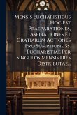 Mensis Eucharisticus Hoc Est Praeparationes, Aspirationes Et Gratiarum Actiones Pro Sumptione Ss. Eucharistiae Per Singulos Mensis Dies Distributae...