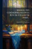Manuel Des CÃ(c)rÃ(c)monies Selon Le Rite De L'Ã(c)glise De Paris...
