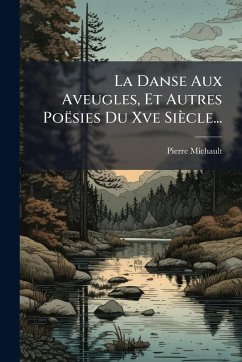 La Danse Aux Aveugles, Et Autres Poësies Du Xve Siècle... - Michault, Pierre La Danse Aux Aveugles, Et Autres Poësies Du Xve Siècle... - Michault, Pierre