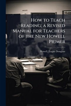 How to Teach Reading; a Revised Manual for Teachers of the New Howell Primer