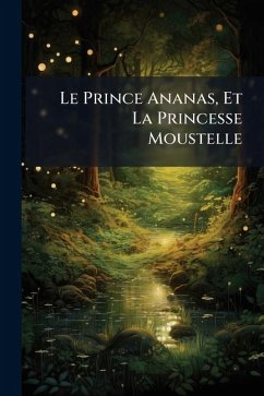 Cover Le Prince Ananas, Et La Princesse Moustelle