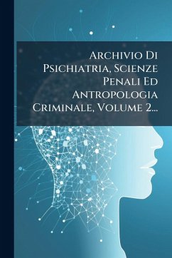 Archivio Di Psichiatria, Scienze Penali Ed Antropologia Criminale, Volume 2... - Anonymous