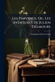Les Parvenus, Ou, Les Aventures De Julien Delmours Les Parvenus, Ou, Les Aventures De Julien Delmours