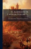 El Almirante De Castilla, Volume 3... El Almirante De Castilla, Volume 3...
