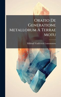 Oratio De Generatione Metallorum A Terrae Motu - Lomonosow, Mikhail Vasilã(c)Vich
