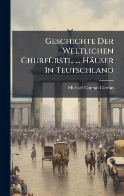 Cover Geschichte Der Weltlichen ChurfÃ1/4rstl. ... Häuser In Teutschland