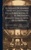 El Ateneo De Madrid En El Iii Centenario De La PublicaciÃ3n De El Ingenioso Hidalgo Don Quijote De La Mancha...