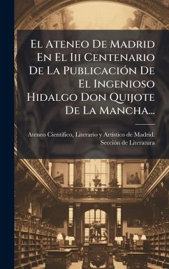 Cover El Ateneo De Madrid En El Iii Centenario De La PublicaciÃ³n De El Ingenioso Hidalgo Don Quijote De La Mancha...