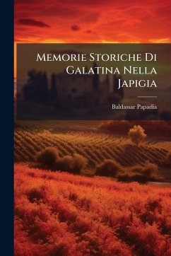 Memorie Storiche Di Galatina Nella Japigia - Papadia, Baldassar