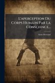 L'aperception Du Corps Humain Par La Conscience... L'aperception Du Corps Humain Par La Conscience...