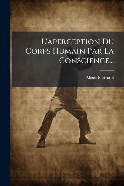 L'aperception Du Corps Humain Par La Conscience... L'aperception Du Corps Humain Par La Conscience...