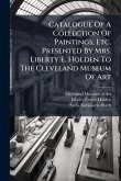 Catalogue Of A Collection Of Paintings, Etc. Presented By Mrs. Liberty E. Holden To The Cleveland Museum Of Art